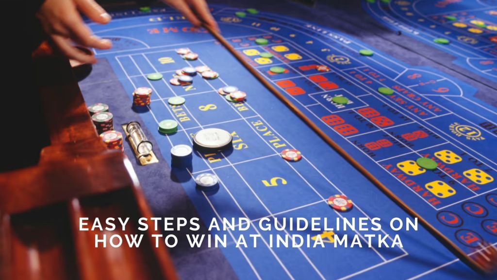 Easy Steps And Guidelines On How To Win At India Matka