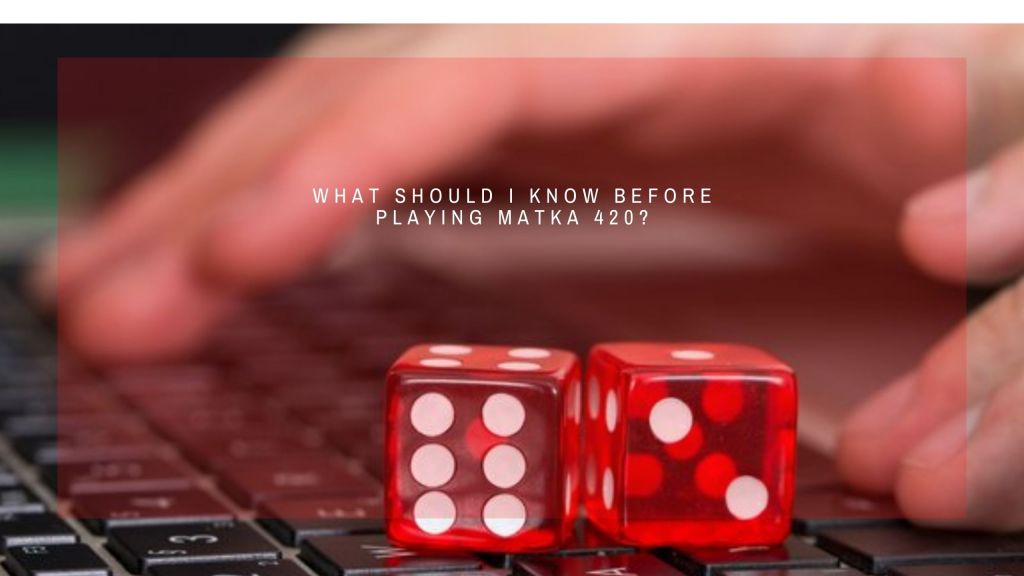 What Should I Know Before Playing Matka420?