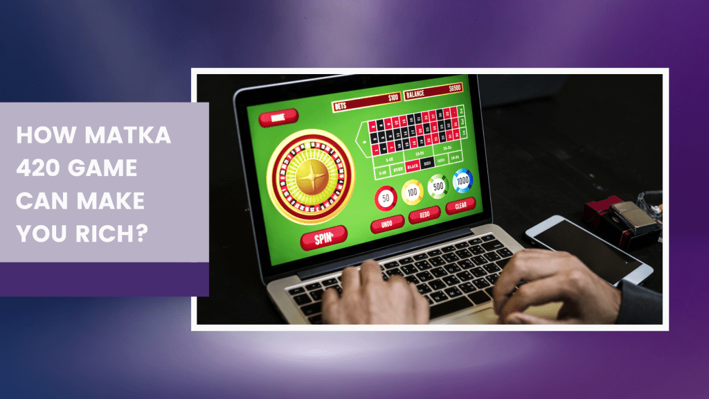 How Matka 420 Game Can Make You Rich?